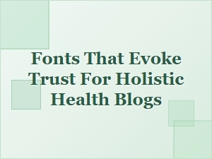 Font Choices That Build Trust in Holistic Health