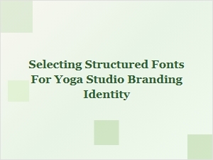 Selecting Structured Fonts for Yoga Studio Branding